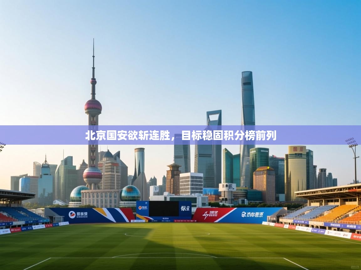 北京国安欲斩连胜,目标稳固积分榜前列 第2张