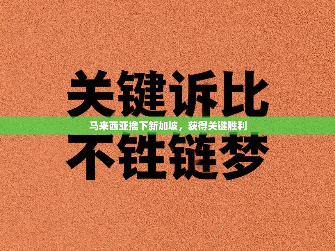 马来西亚擒下新加坡,获得关键胜利 第1张